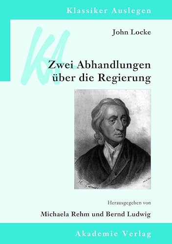 John Locke: Zwei Abhandlungen über die Regierung: Mit Beitr. in engl. Sprache (Klassiker Auslegen, 43, Band 43)